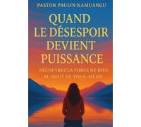 QUAND LE DÉSESPOIR DEVIENT PUISSANCE: Découvrez la force de Dieu au bout de vous-même