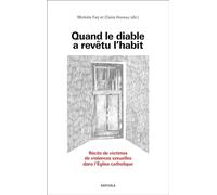 Quand le diable a revêtu l'habit. Récits de victimes de violences sexuelles au sein de l'Eglise catholique