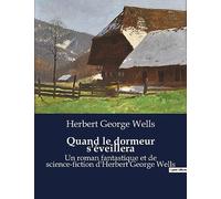 Quand le dormeur s'éveillera: Un roman fantastique et de science-fiction d'Herbert George Wells