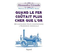 Quand le fer coutait plus cher que l'or 60 histoires pour comprendre l'économie mondiale - Alessandro Giraudo - Fayard - broché - Etude