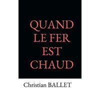 Quand le fer est chaud - Christian Ballet - Bookelis - broché - Roman