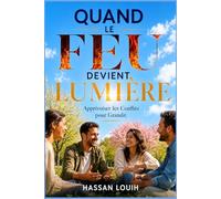 QUAND LE FEU DEVIENT LUMIÈRE: Apprivoiser les Conflits pour Grandir.