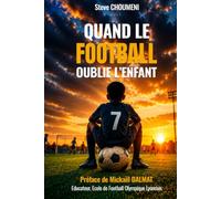 Quand le Football oublie l’Enfant: Parents, éducateurs, recruteurs : comment accompagner un enfant sans détruire son plaisir ni son potentiel