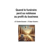 Quand le funéraire perd sa noblesse au profit du business « À Contre-Courant - À Coeur Ouvert » - Un(e) opérateur(trice) funéraire - Bookelis - broché - Etude