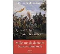 Quand le lys affrontait les aigles - Mille ans de démêlés franco-allemands Daniel De Montplaisir (Auteur)