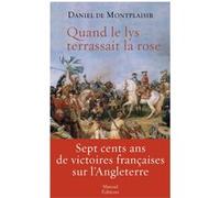 Quand Le Lys Terrassait La Rose - Sept Cents Ans De Victoires Françaises Sur L'angleterre
