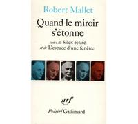 Quand le miroir s'étonne / Silex éclaté /L'Espace d'une fenêtre - (suivi de) Silex éclaté - Robert Mallet - Gallimard - Livre