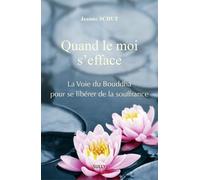 Quand le moi s'efface: La Voie du Bouddha pour se libérer de la souffrance