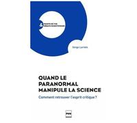 Quand Le Paranormal Manipule La Science - Comment Retrouver L'esprit Critique