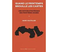 Quand le printemps brouille les cartes: Une histoire stratégique des frontières arabes