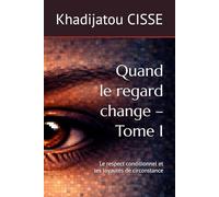 Quand le regard change - Tome I: Le respect conditionnel et les loyautés de circonstance