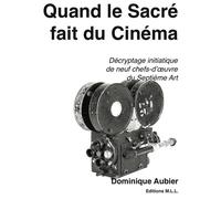 Quand Le Sacré Fait Du Cinéma - Décryptage Initiatique De Neuf Chefs-D'oeuvre Du Septième Art