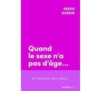 Quand le sexe n'a pas d'âge... et l'amour non plus ! Serge Guérin (Auteur)