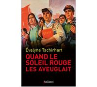 Quand le « Soleil rouge » les aveuglait La Chine entre hier et aujourd'hui - Evelyne Tschirhart - Balland - broché - Essai