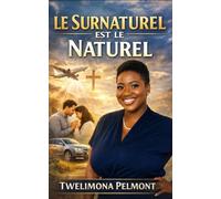 Quand le Surnaturel Devient Naturel: Témoignages vrais de miracles, de foi et d'interventions de Dieu dans la vie quotidienne
