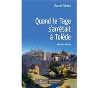 Quand le Tage s'arrêtait à Tolède Nouvelle édition - Vincent Silveira - L'harmattan - broché - Roman