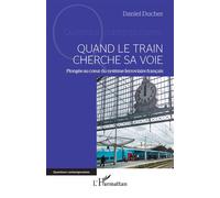 Quand le train cherche sa voie: Plongée au cœur du système ferroviaire français