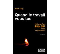 Quand le travail vous tue : Histoire d'un burn-out et de sa guérison