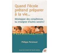 Quand L'école Prétend Préparer À La Vie - Développer Des Compétences Ou Enseigner Des Savoirs ?