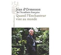 Quand l'Enchanteur vint au monde - Jean D'Ormesson - Heloise Ormesson - broché - Essai