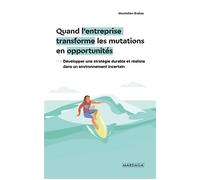 Quand l'entreprise transforme les mutations en opportunités Développer une stratégie durable et réaliste dans un environnement incertain - Maximilien Brabec - Mardaga - broché - Guide