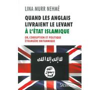 Quand les Anglais livraient le Levant à l'Etat Islamique Or, corruption et politique étrangère britannique - Lina Murr Nehmé - Salvator - broché - Etude