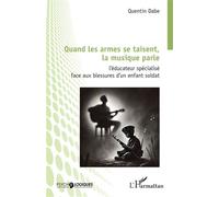 Quand les armes se taisent, la musique parle L’éducateur spécialisé face aux blessures d’un enfant soldat - Quentin Dabe - L'harmattan - broché - Essai