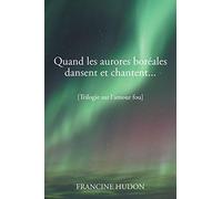 Quand les aurores boréales dansent et chantent. . .: Trilogie sur l'amour fou