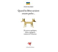 Quand les Bêtes savaient encore parler: 20 contes et apologues, fables et égrégores traduits de l'Ukrainien