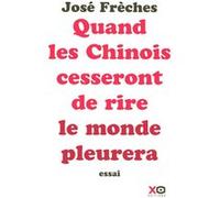 Quand les Chinois cesseront de rire, le monde pleurera essai - José Frèches - Xo - broché - Essai