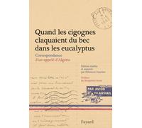 Quand Les Cigognes Claquaient Du Bec Dans Les Eucalyptus - Correspondance D'un Appelé D'algérie (Février-Juillet 1962)