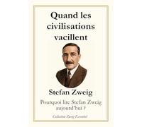 Quand les civilisations vacillent: Pourquoi lire Stefan Zweig aujourd’hui ?