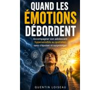 Quand les émotions débordent: Accompagner son adolescent hypersensible au quotidien sans s’épuiser ni surprotéger