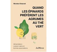 Quand les épinards préfèrent les agrumes au thé vert - Alimentation: cuisson saine et bonnes associations - Nicolas Chauvat - Editions Jouvence - ebook (ePub) - Guide