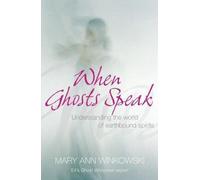 Quand les fantômes parlent : Comprendre le monde des esprits terrestres, Ann Winkowski,