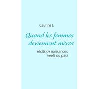 Quand Les Femmes Deviennent Mères - Récits De Naissances (Réels Ou Pas)