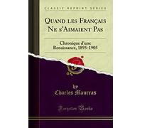 Quand Les Français Ne s'Aimaient Pas: Chronique d'Une Renaissance, 1895-1905 (Classic Reprint)