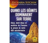 Quand les géants dominaient sur Terre: Dieux, demi-dieux et ancêtres de l'homme :la preuve de notre ADN extraterrestre