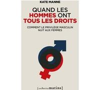 Quand les hommes ont tous les droits - Comment le privilège masculin nuit aux femmes