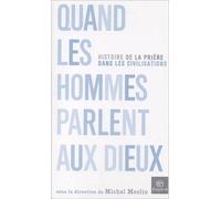 Quand les hommes parlent aux dieux : L'histoire des prières dans les civilisations