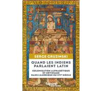 Quand les Indiens parlaient latin Colonisation alphabétique et métissage dans l'Amérique du XVIe siècle - Serge Gruzinski - Fayard - broché - Essai