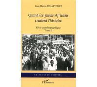 Quand les jeunes Africains créaient l'histoire Récit autobiographique - Tome II - Jean-Martin Tchaptchet - L'harmattan - broché - Récit