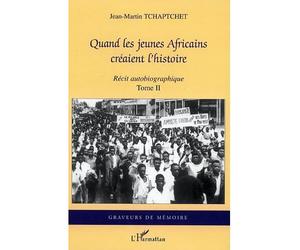 Quand les jeunes Africains créaient l'histoire Récit autobiographique - Tome II - Jean-Martin Tchaptchet - L'harmattan - broché - Récit