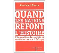 Quand Les Nations Refont L'histoire - L'invention Des Origines Médiévales De L'europe
