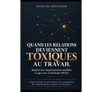 QUAND LES RELATIONS DEVIENNENT TOXIQUES AU TRAVAIL - METHODE OPALE: Identifier les comportements nuisibles, accompagner les managers et protéger les équipes