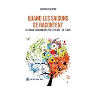 Quand les saisons se racontent Les secrets murmurés par le vent et le temps - Véronique Mercier - Le Lys Bleu - broché - Témoignage