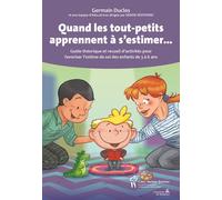 Quand les tout-petits apprennent à s'estimer Guide théorique et recueil d'activités pour favoriser l'estime de soi des enfants de 3 à 6 ans - Germain Duclos - Hopital Sainte-Justine - broché - Guide