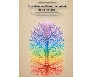 Quand les vertèbres racontent notre histoire: Comprendre les liens entre douleurs dorsales,émotions et mémoires cellulaires