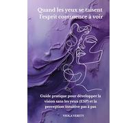 Quand les yeux se taisent - l’esprit commence à voir: Guide pratique pour développer la vision sans les yeux (ESP) et la perception intuitive pas à pas