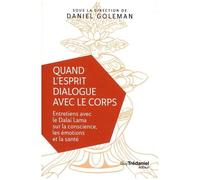 Quand L'esprit Dialogue Avec Le Corps - Entretiens Avec Le Dalaï Lama Sur La Conscience, Les Émotions Et La Santé